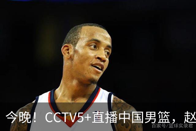 今晚！CCTV5+直播中国男篮，赵继伟继续休战？张镇麟等参加CBA总决赛缺席